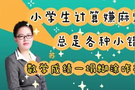 小学生计算嫌麻烦，总是各种小错误，数学成绩一塌糊涂咋办？视频封面