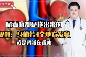 尿毒症都是拖出来的？提醒：身体若3个地方发臭，或是肾脏在求助视频封面