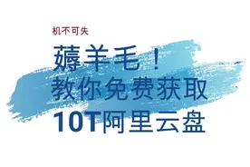 薅羊毛！教你免费获取10T阿里云盘存储空间视频封面
