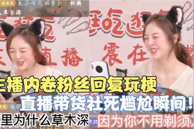 女主播反向带货内卷粉丝回复，和粉丝互动玩梗社死尴尬瞬间！视频封面