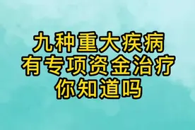 九种重大疾病，有专项资金治疗，你都知道吗？视频封面