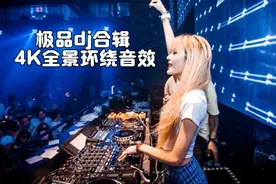 4K全景极品音效现场串烧DJ精选5首合辑/超震撼环绕场景/无损车载视频封面
