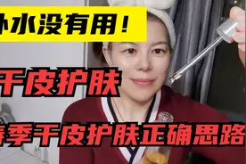 只需一步！掌握干皮补水保湿锁水技巧，春季皮肤也能润润的视频封面