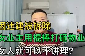 因违建被拆除，女业主用棍棒打砸物业办公室，女人就可以不讲理？视频封面