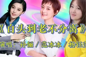 孙俪／范冰冰杨钰莹同唱《白头到老不分离》天籁之音谁更胜一筹？视频封面