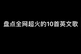 盘点全网超火的10首英文歌曲，听完记得点赞收藏哦视频封面