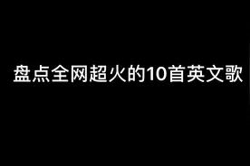 盘点全网超火的10首英文歌曲，听完记得点赞收藏哦视频封面