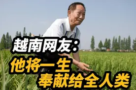 他，不仅是中国的，更是世界的。越南网友：他将一生贡献给人类视频封面