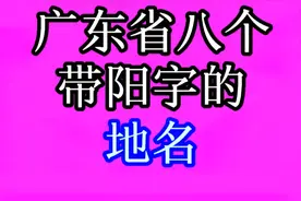 广东省八个带“阳”字的地名，你知道吗？快来一起看看吧！视频封面