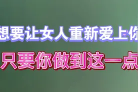 想要让女人重新爱上你的关键，只要你做到这一点，她会主动复合视频封面