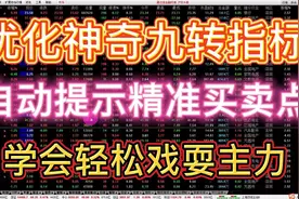 只需改一个参数，优化神奇九转指标，挖掘低位潜力股，戏耍主力！
