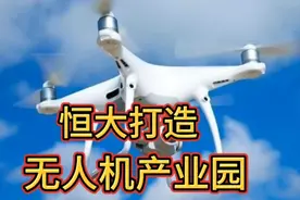 恒大活明白了，打造无人机产业园，以产业带动就业，就业带动房产视频封面