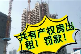 共有产权房出租！违法！罚款！视频封面