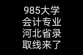 985大学会计专业，河北省录取线来了视频封面