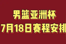 男篮亚洲杯7月18日赛程安排，为中国男篮加油视频封面