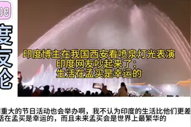 印度博主在我国西安看喷泉灯光表演，印度网友吵起来了视频封面