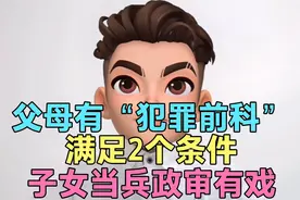 父母有“犯罪前科”，满足2个条件，子女“当兵政审”有戏！视频封面