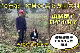 打工10年带90后女友回家，给婆婆拿2000见面礼，被狗吓的不敢进屋视频封面