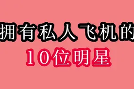 名下有私人飞机的十位明星，成龙坐拥三架飞机陈道明身份非常特殊视频封面