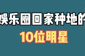 回农村种地的10位明星，周杰千亩大米赚千万，三德子养鸡身家上亿