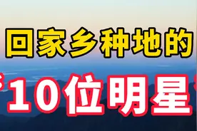回家乡种地的10位明星，周杰种米逆袭亿万富翁，三德子养鸡振家乡