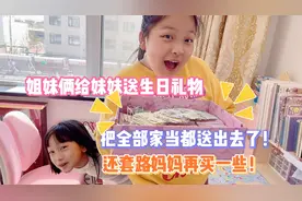 姐妹俩给妹妹送生日礼物！把全部家当都送出去了！还套路妈妈再买视频封面