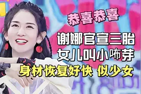 谢娜官宣三胎啦，三女儿名字来源曝光，身材恢复不错心情好视频封面