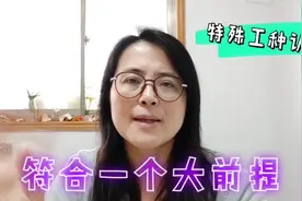 特殊工种的认定，它是有前提条件的，如果不符合要求就放弃吧！视频封面
