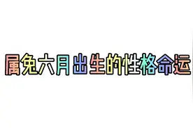 属兔六月出生的命运运势，仅供娱乐！视频封面