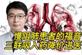 慢性阻塞性肺病患者的福音，三联吸入药物降价进医保，每月只需50视频封面