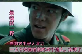 最强顾一野！白狼野人求生演习一人干掉围猎他的20个猎人肖战好帅视频封面