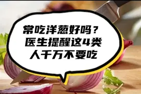 常吃洋葱好吗？医生提醒这4类人千万不要食用