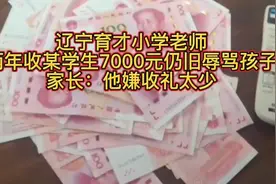 辽宁一老师两年收某学生7000元仍旧辱骂孩子，家长：他嫌收礼太少视频封面