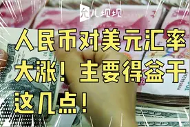 人民币对美元汇率大涨！主要得益于这几点！视频封面