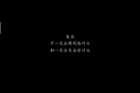 成长，不一定会得到些什么，却一定会失去些什么。视频封面
