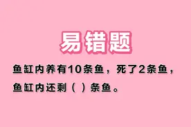 一年级易错题:鱼缸内养有10条鱼，死了2条鱼，鱼缸内还有几条鱼？