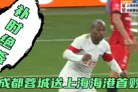 上海海港0:1十人成都蓉城，帕拉西奥斯绝杀，武磊中框+错失绝平视频封面