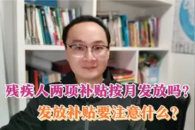 残疾人两项补贴按月发放吗？发放补贴要注意什么呢？视频封面
