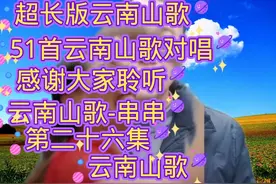 云南山歌对唱，51首云南山歌，超长款，第二十六集。视频封面