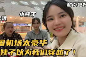 越南妈妈和妹妹来到中国机场，直接被震撼到：哇，这也太豪华了？视频封面