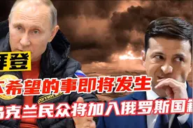 乌克兰危机来袭，民众获将加入俄罗斯国籍，拜登还能坐得住吗视频封面