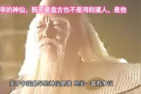 中国最早的神仙，既不是盘古也不是鸿钧道人，而是他视频封面