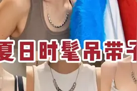 夏季到来爱穿吊带美女快来看看，各种吊带穿搭，看看有你喜欢的吗视频封面