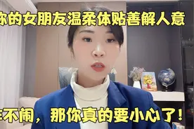 当你的女朋友温柔体贴、善解人意、不作不闹，那你真的要小心了！视频封面