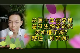 从医十年的李律普及生物学知识，您听懂了吗？请不要对号入座哦！视频封面
