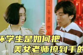 逃学威龙:整天不务正业的坏学生，是如何把美女老师撩到手的！视频封面