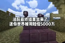 法院最终结果，迷你世界败诉，赔偿MC五千万视频封面