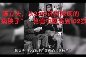 陈立夫，从23岁还在尿床的“病秧子”，笃信中医活到102岁视频封面