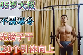 45岁大叔不畏寒冬光膀子连续干了120个引体向上，肌肉线条如何？视频封面