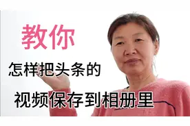 怎样把头条的视频保存到相册去？六零后大姐手把手教你，详细易懂